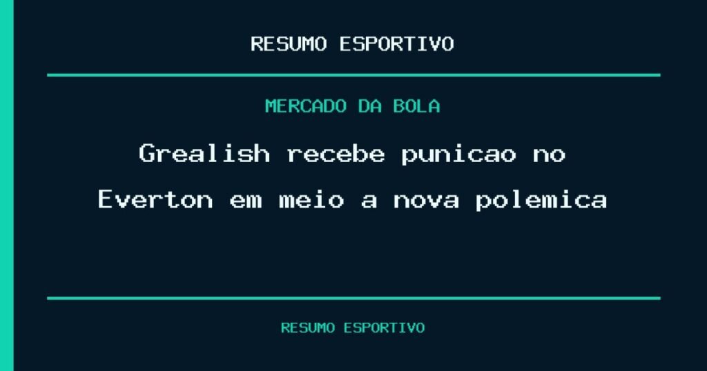 Grealish recebe punição no Everton em meio a nova polêmica