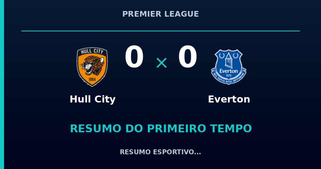 Hull City 0 x 0 Everton: como foi o primeiro tempo