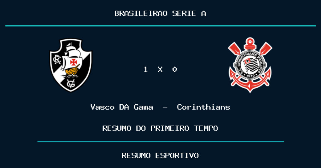 Vasco DA Gama 1 x 0 Corinthians: como foi o primeiro tempo