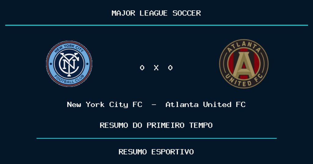 New York City FC 0 x 0 Atlanta United FC: como foi o primeiro tempo