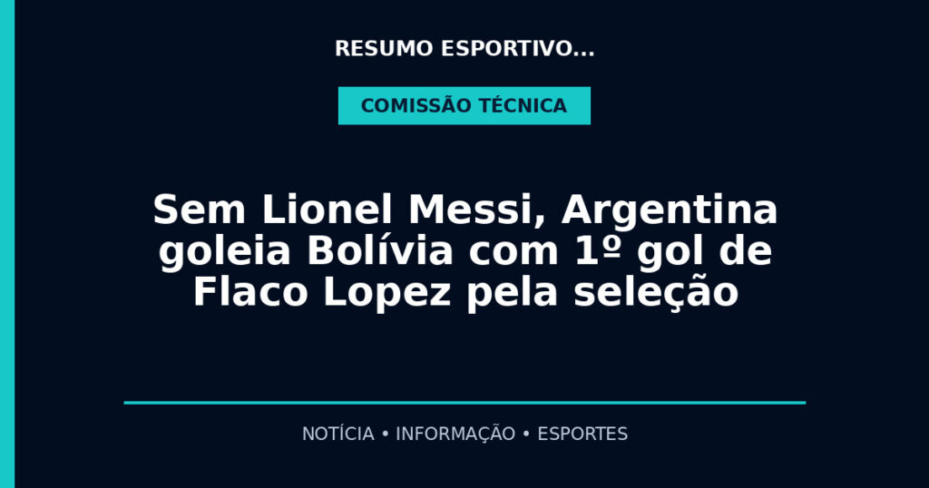 Sem Lionel Messi, Argentina goleia Bolívia com 1º gol de Flaco Lopez pela seleção