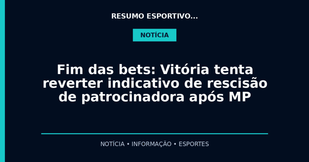 Fim das bets: Vitória tenta reverter indicativo de rescisão de patrocinadora após MP