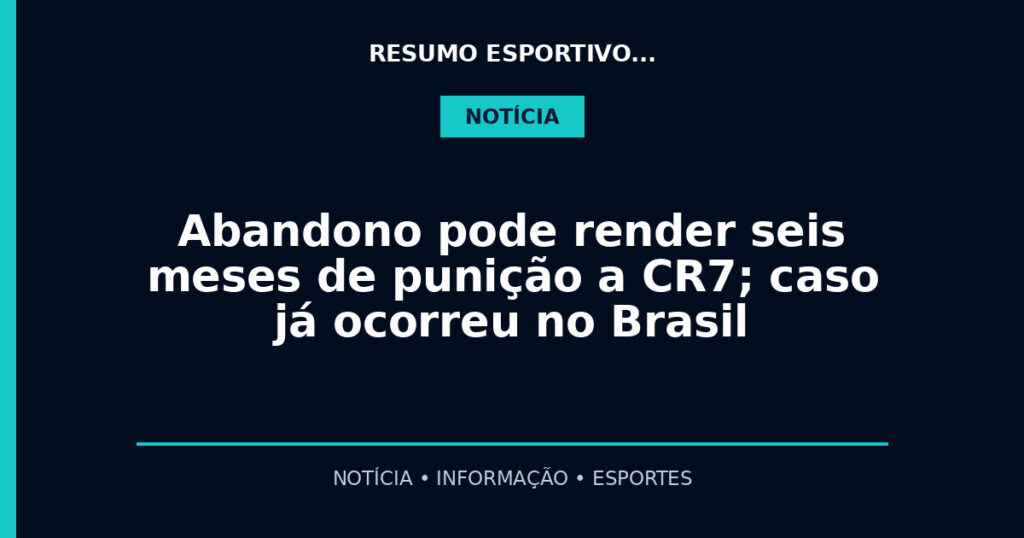 Abandono pode render seis meses de punição a CR7; caso já ocorreu no Brasil
