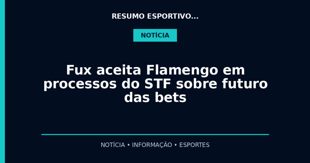 Fux aceita Flamengo em processos do STF sobre futuro das bets