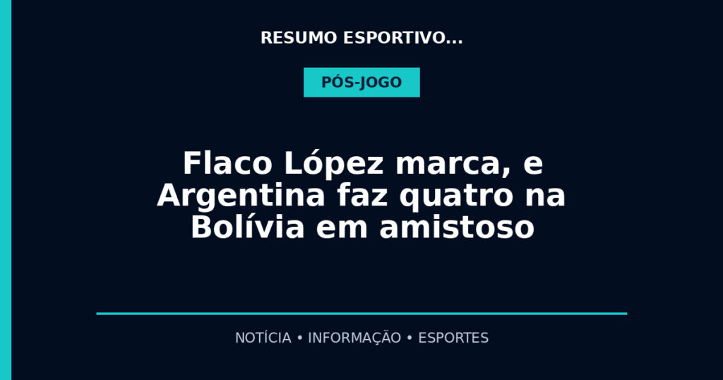 Flaco López marca, e Argentina faz quatro na Bolívia em amistoso