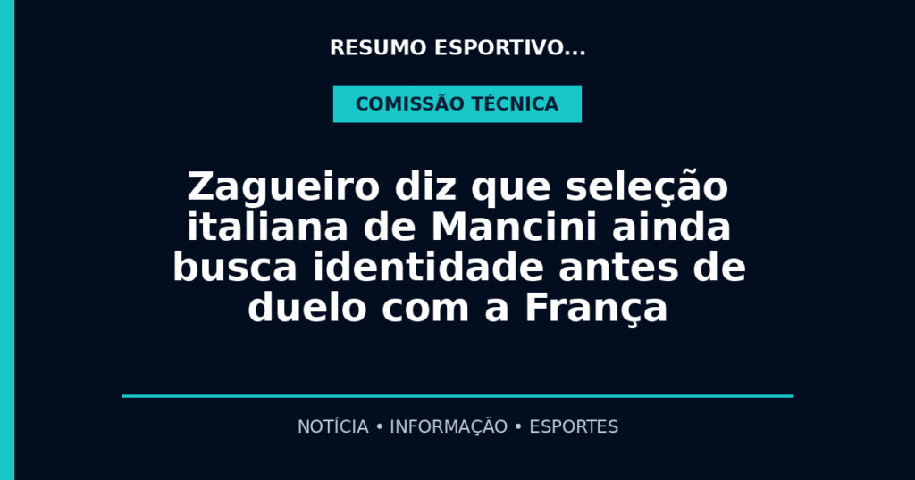 Zagueiro diz que seleção italiana de Mancini ainda busca identidade antes de duelo com a França