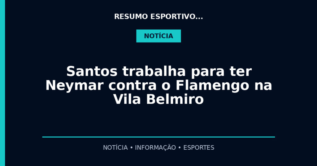 Santos trabalha para ter Neymar contra o Flamengo na Vila Belmiro