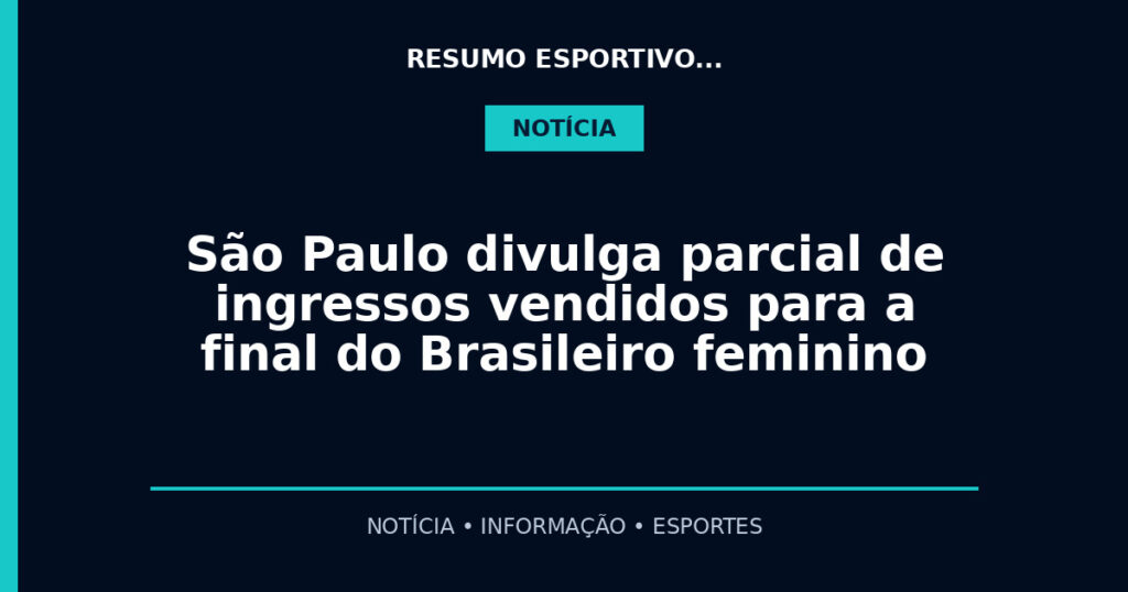 São Paulo divulga parcial de ingressos vendidos para a final do Brasileiro feminino