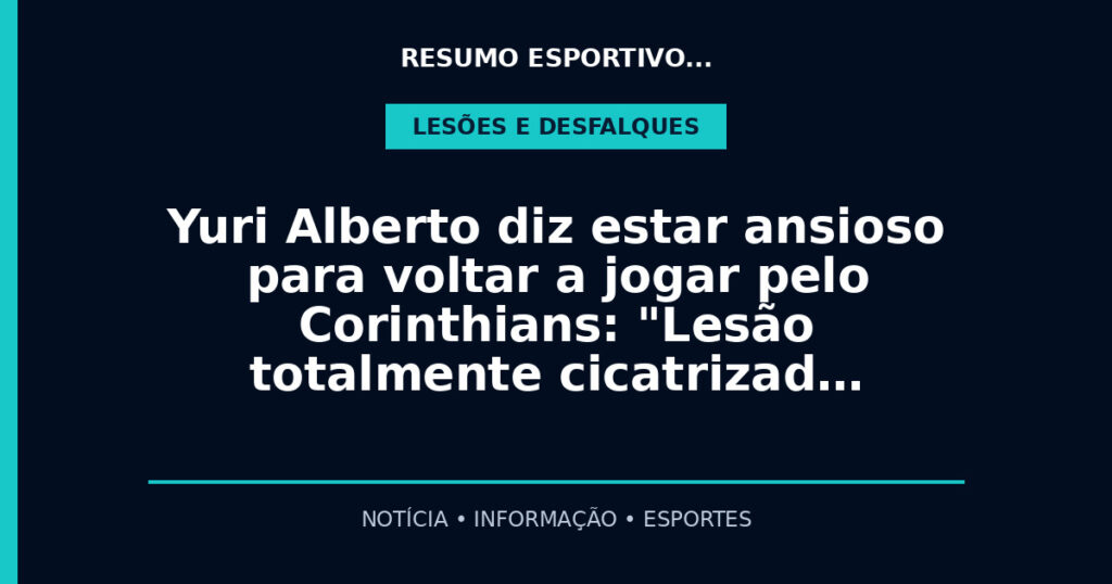 Yuri Alberto diz estar ansioso para voltar a jogar pelo Corinthians: "Lesão totalmente cicatrizad…