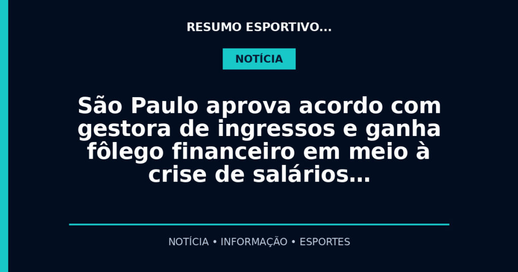 São Paulo aprova acordo com gestora de ingressos e ganha fôlego financeiro em meio à crise de salários…