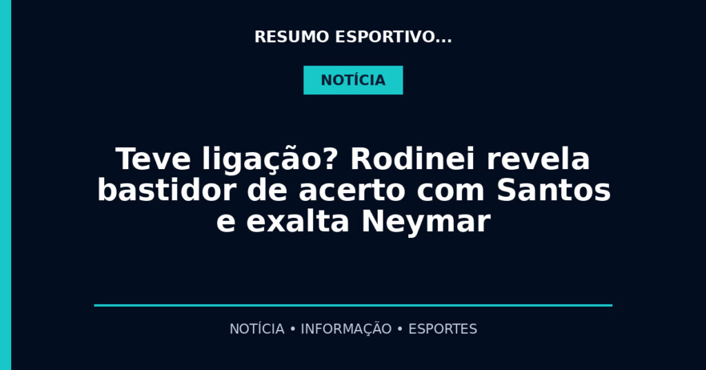 Teve ligação? Rodinei revela bastidor de acerto com Santos e exalta Neymar