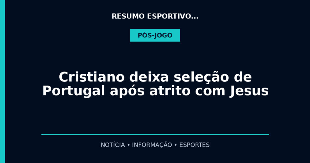 Cristiano deixa seleção de Portugal após atrito com Jesus