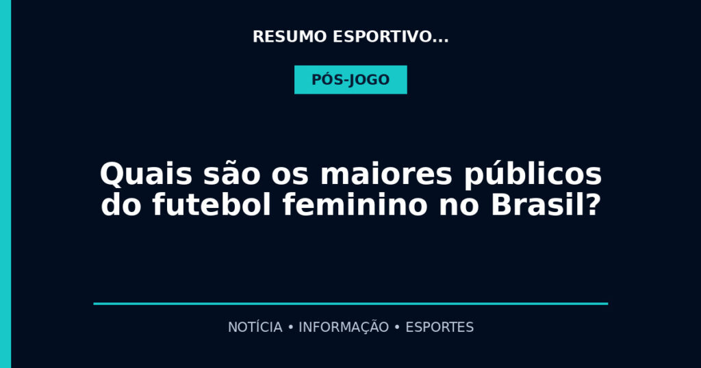 Quais são os maiores públicos do futebol feminino no Brasil?