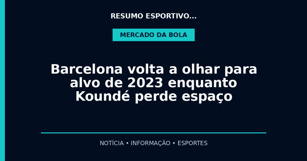 Barcelona volta a olhar para alvo de 2023 enquanto Koundé perde espaço