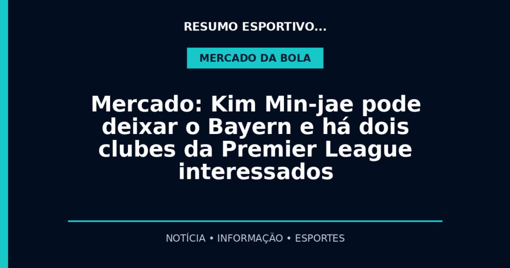 Mercado: Kim Min-jae pode deixar o Bayern e há dois clubes da Premier League interessados