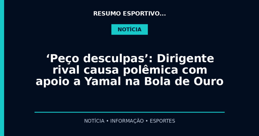 ‘Peço desculpas’: Dirigente rival causa polêmica com apoio a Yamal na Bola de Ouro