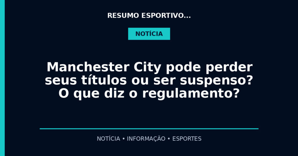 Manchester City pode perder seus títulos ou ser suspenso? O que diz o regulamento?