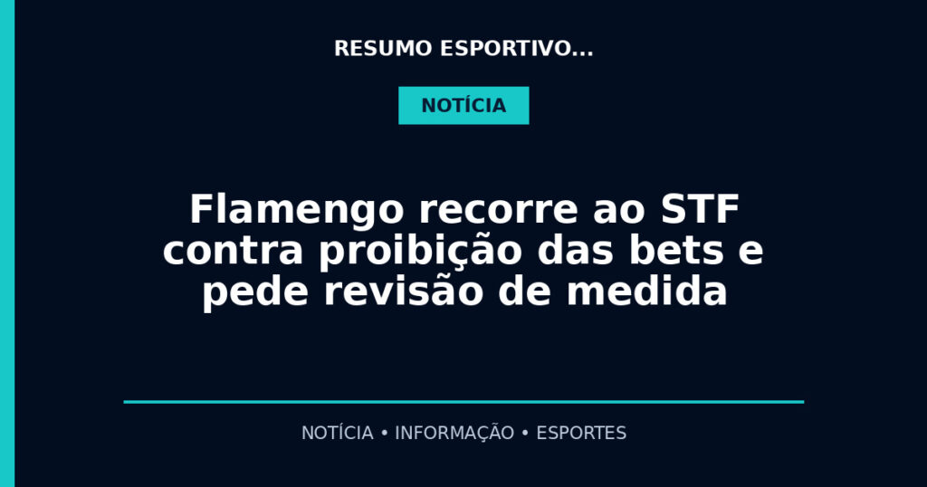 Flamengo recorre ao STF contra proibição das bets e pede revisão de medida