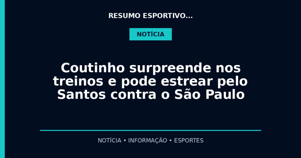 Coutinho surpreende nos treinos e pode estrear pelo Santos contra o São Paulo