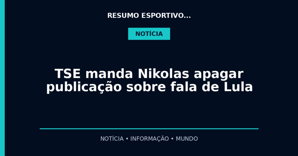 TSE manda Nikolas apagar publicação sobre fala de Lula