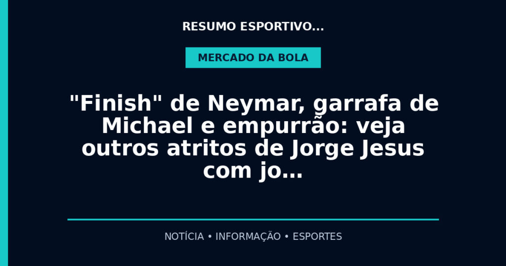 "Finish" de Neymar, garrafa de Michael e empurrão: veja outros atritos de Jorge Jesus com jo…