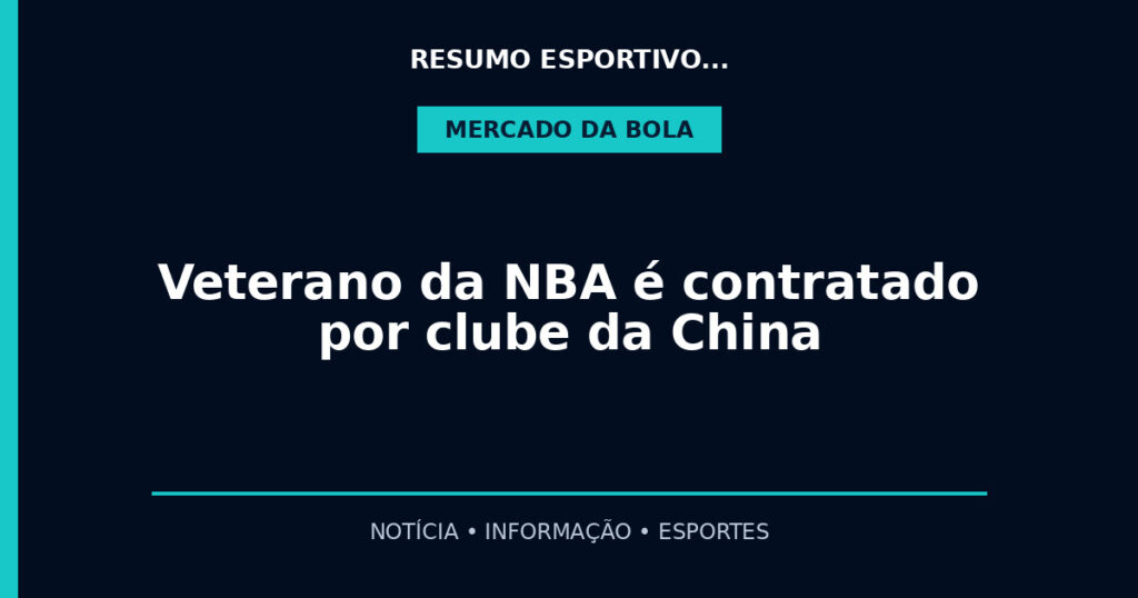 Veterano da NBA é contratado por clube da China