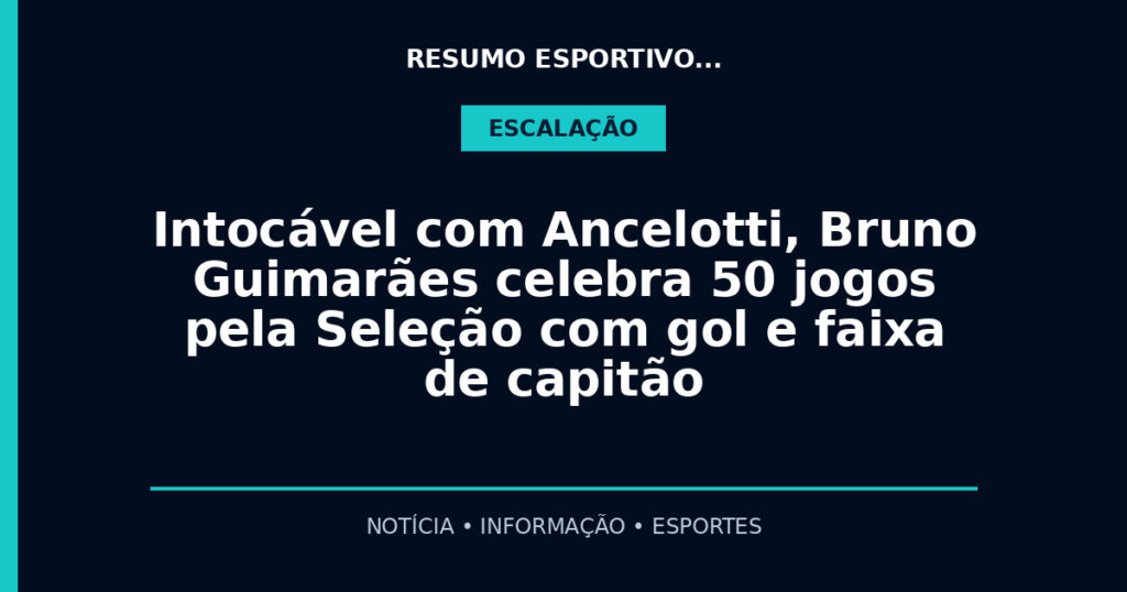 Intocável com Ancelotti, Bruno Guimarães celebra 50 jogos pela Seleção com gol e faixa de capitão