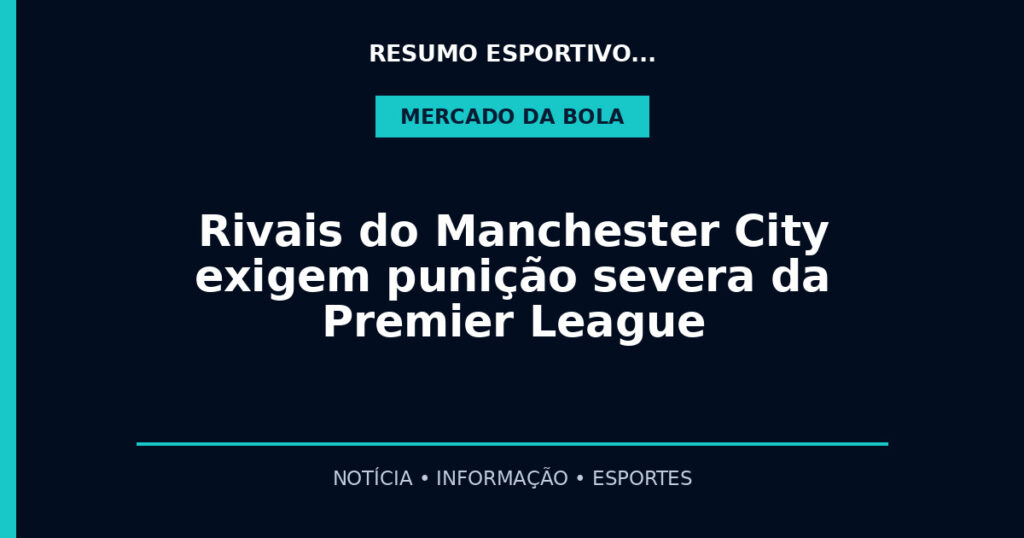 Rivais do Manchester City exigem punição severa da Premier League