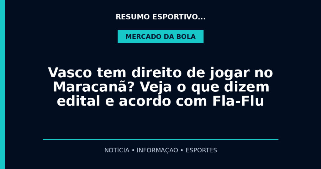 Vasco tem direito de jogar no Maracanã? Veja o que dizem edital e acordo com Fla-Flu