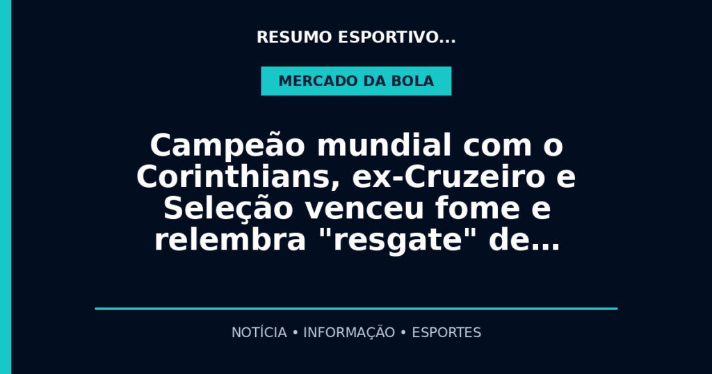 Campeão mundial com o Corinthians, ex-Cruzeiro e Seleção venceu fome e relembra "resgate" de…