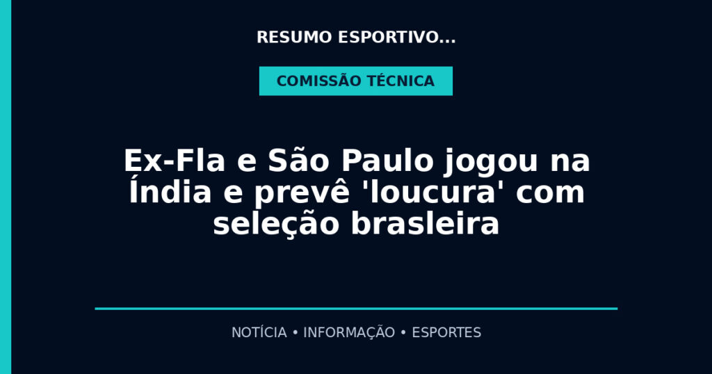 Ex-Fla e São Paulo jogou na Índia e prevê 'loucura' com seleção brasleira