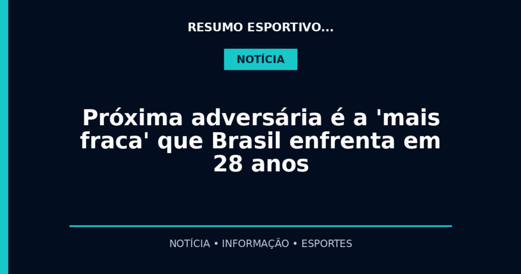 Próxima adversária é a 'mais fraca' que Brasil enfrenta em 28 anos