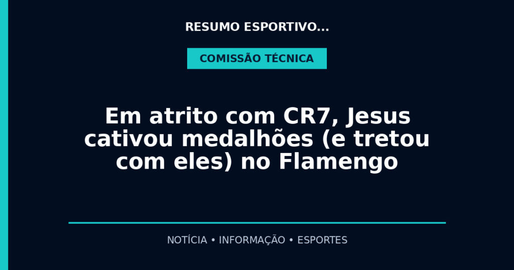 Em atrito com CR7, Jesus cativou medalhões (e tretou com eles) no Flamengo