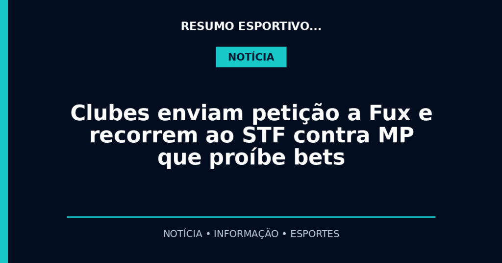 Clubes enviam petição a Fux e recorrem ao STF contra MP que proíbe bets