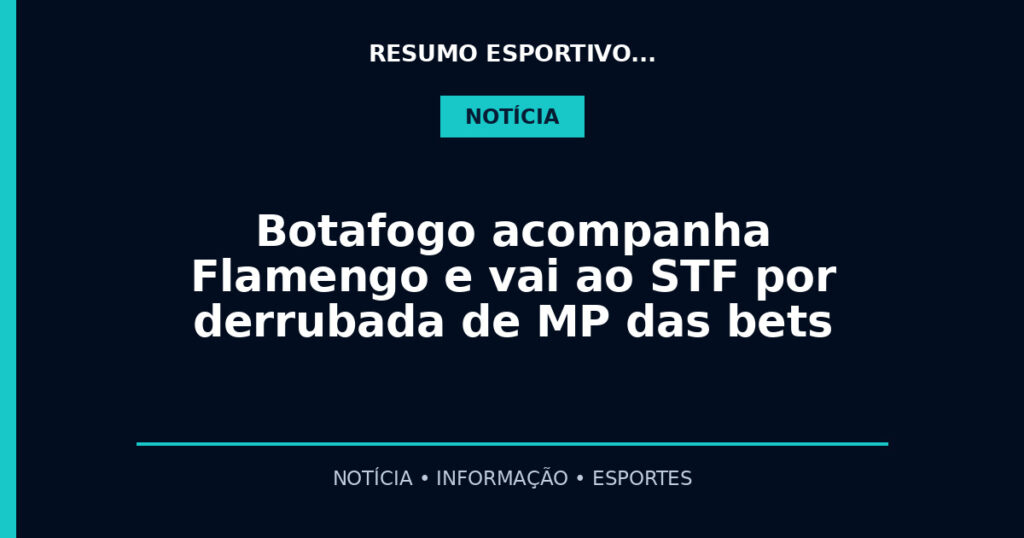 Botafogo acompanha Flamengo e vai ao STF por derrubada de MP das bets