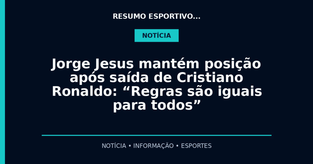 Jorge Jesus mantém posição após saída de Cristiano Ronaldo: “Regras são iguais para todos”