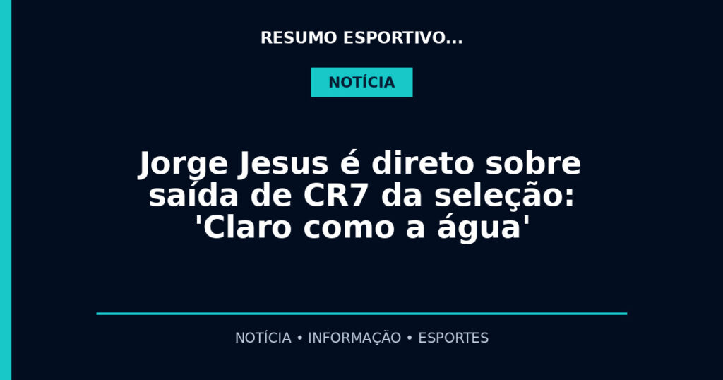 Jorge Jesus é direto sobre saída de CR7 da seleção: 'Claro como a água'