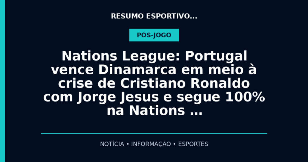Nations League: Portugal vence Dinamarca em meio à crise de Cristiano Ronaldo com Jorge Jesus e segue 100% na Nations …