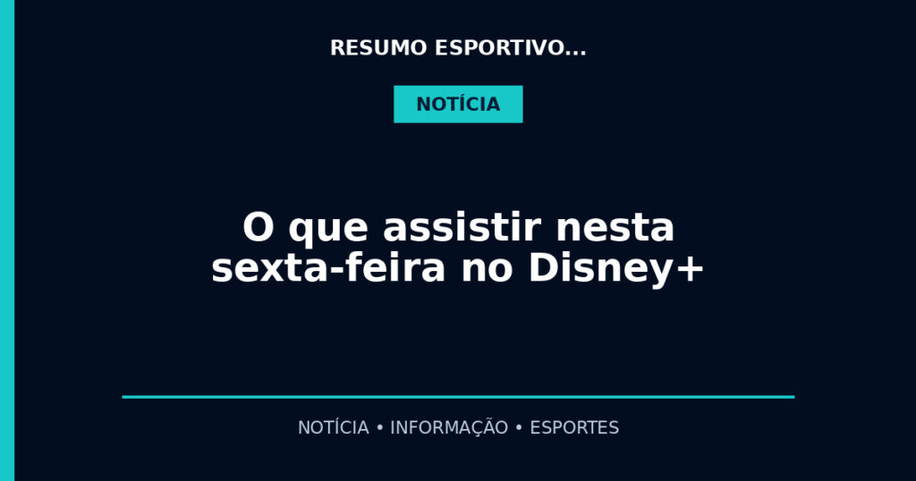 O que assistir nesta sexta-feira no Disney+