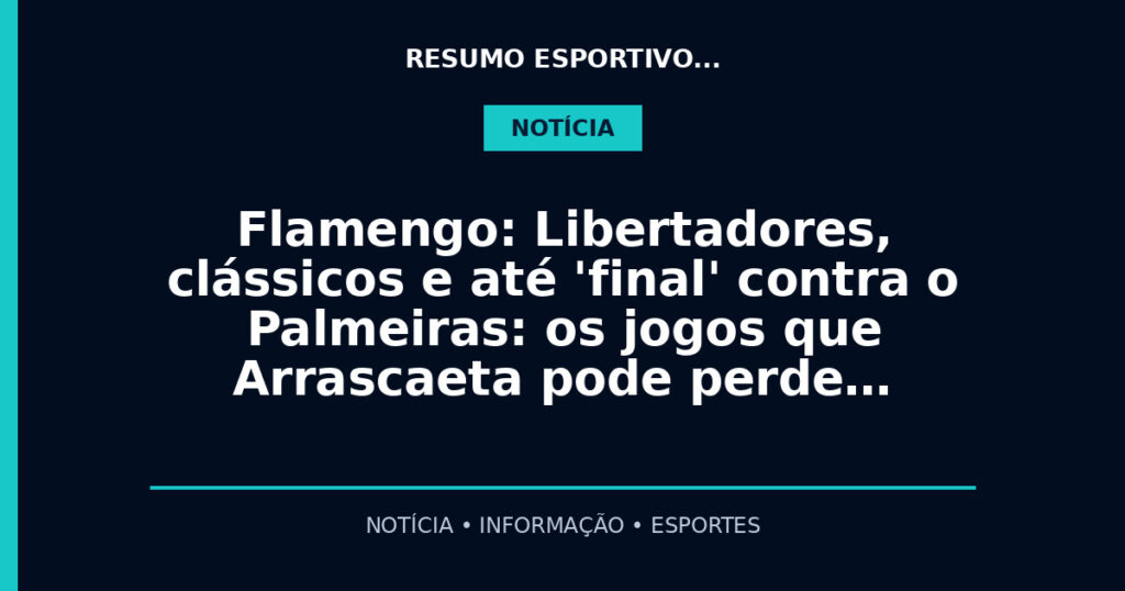 Flamengo: Libertadores, clássicos e até 'final' contra o Palmeiras: os jogos que Arrascaeta pode perde…