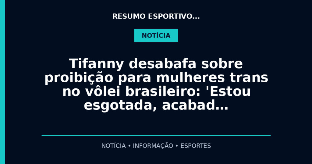Tifanny desabafa sobre proibição para mulheres trans no vôlei brasileiro: 'Estou esgotada, acabad…