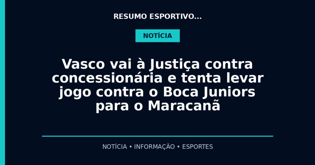 Vasco vai à Justiça contra concessionária e tenta levar jogo contra o Boca Juniors para o Maracanã
