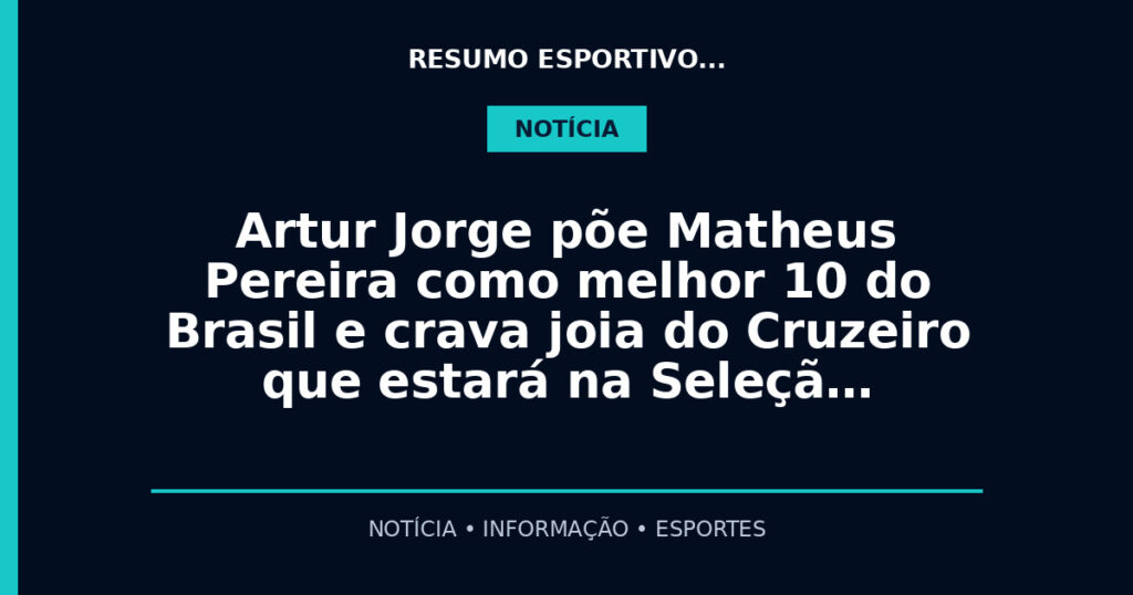 Artur Jorge põe Matheus Pereira como melhor 10 do Brasil e crava joia do Cruzeiro que estará na Seleçã…