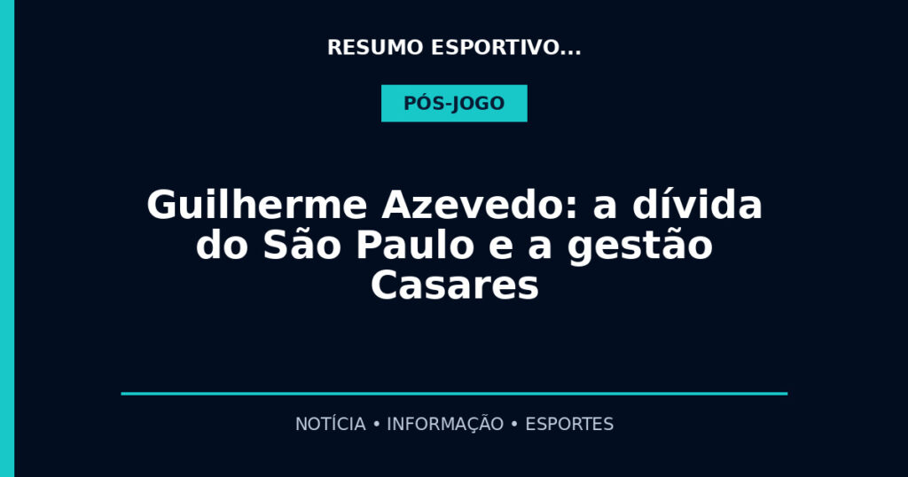 Guilherme Azevedo: a dívida do São Paulo e a gestão Casares