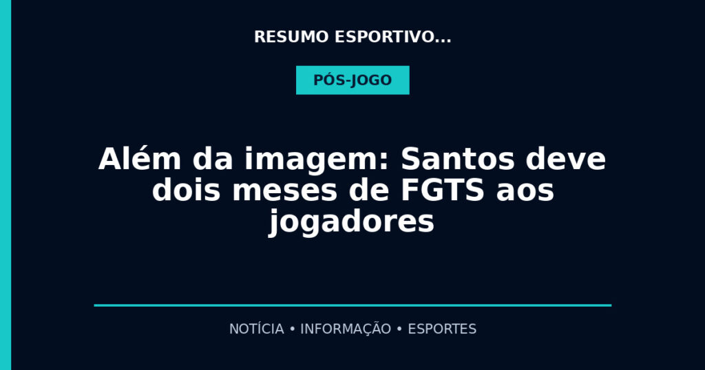 Além da imagem: Santos deve dois meses de FGTS aos jogadores