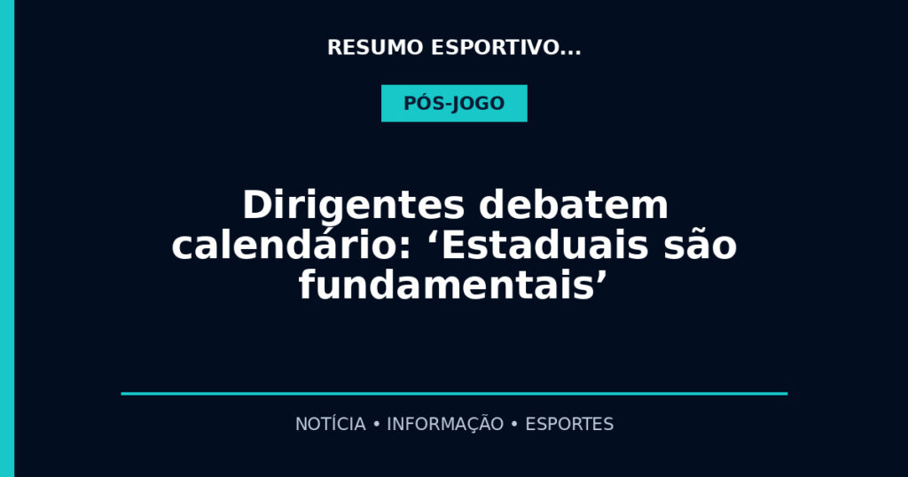 Dirigentes debatem calendário: ‘Estaduais são fundamentais’