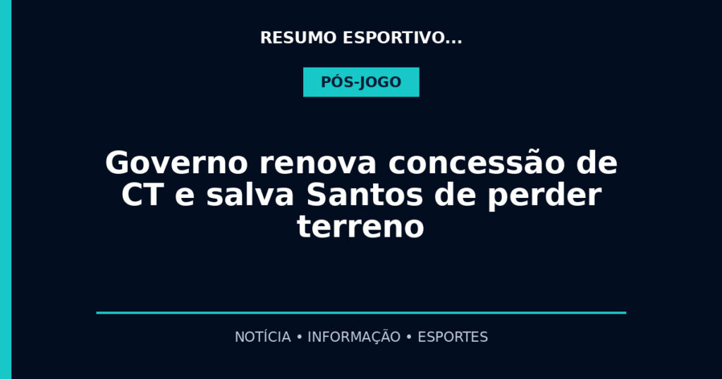 Governo renova concessão de CT e salva Santos de perder terreno