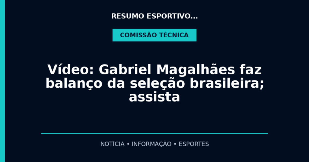 Vídeo: Gabriel Magalhães faz balanço da seleção brasileira; assista