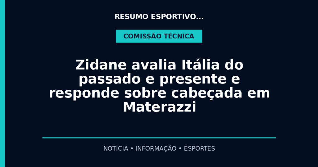 Zidane avalia Itália do passado e presente e responde sobre cabeçada em Materazzi
