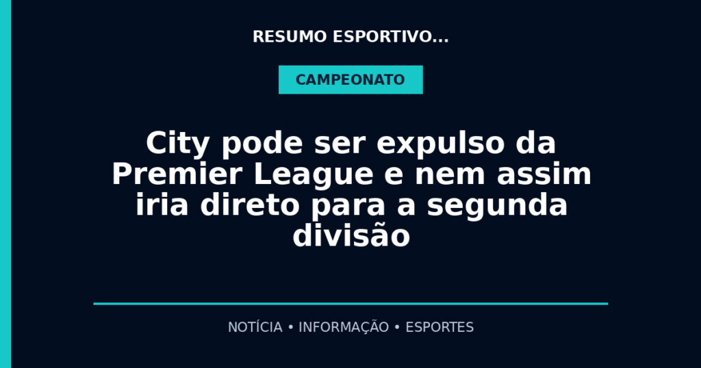 City pode ser expulso da Premier League e nem assim iria direto para a segunda divisão